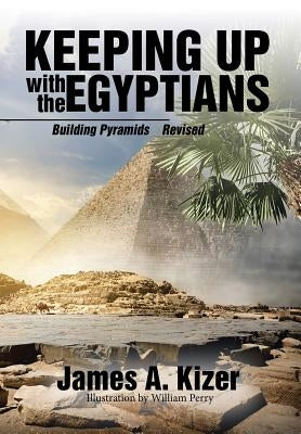 Keeping up with the Egyptians: Building Pyramids by Kizer, James a.