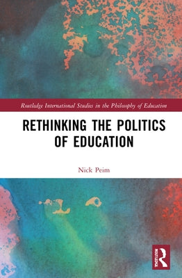 Rethinking the Politics of Education by Peim, Nick