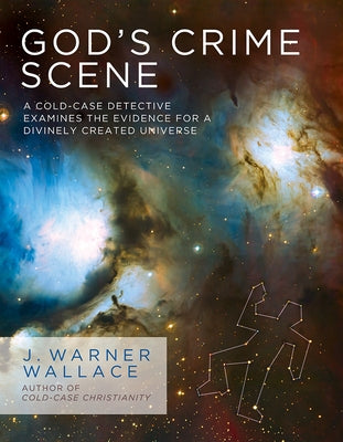 God's Crime Scene: A Cold-Case Detective Examines the Evidence for a Divinely Created Universe by Wallace, J. Warner