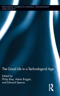 The Good Life in a Technological Age by Brey, Philip