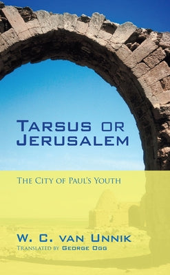 Tarsus or Jerusalem: The City of Paul's Youth by Van Unnik, W. C.