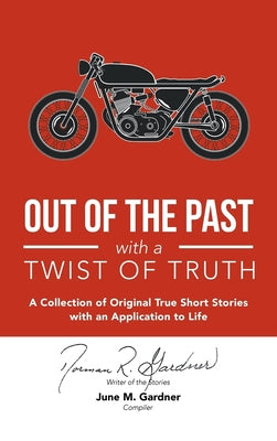Out of the Past with a Twist of Truth: A Collection of Original True Short Stories with an Application to Life by Gardner, Norman R.