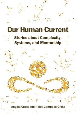 Our Human Current: Stories about Complexity, Systems, and Mentorship by Cross, Angela