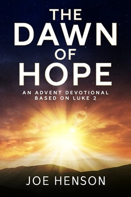 The Dawn of Hope: An Advent Devotional Based on Luke 2 by Henson, Joe