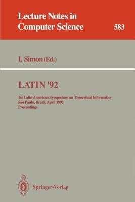 Latin '92: 1st Latin American Symposium on Theoretical Informatics, Sao Paulo, Brazil, April 6-10, 1992. Proceedings by Simon, Imre