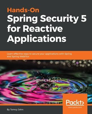 Hands-On Spring Security 5 for Reactive Applications by John, Tomcy
