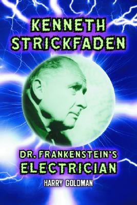 Kenneth Strickfaden, Dr. Frankenstein's Electrician by Goldman, Harry