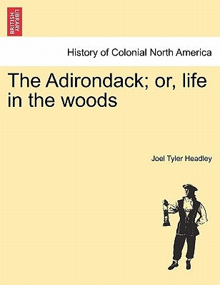 The Adirondack; or, life in the woods. New Edition by Headley, Joel Tyler