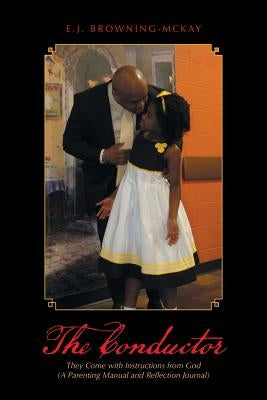 The Conductor: They Come with Instructions from God (A Parenting Manual and Reflection Journal) by Browning-McKay, E. J.