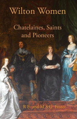 Wilton Women: Chatelaines, Saints and Pioneers by Foster, R. E.