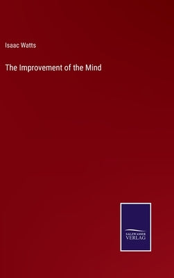 The Improvement of the Mind by Watts, Isaac