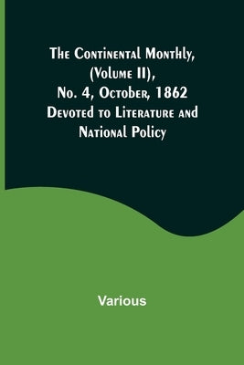 The Continental Monthly, (Volume II), No. 4, October, 1862; Devoted to Literature and National Policy. by Various