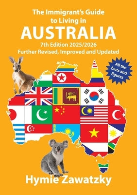 The Immigrant's Guide to Living in Australia: 7th Edition - 2025/2026 Further Revised, Improved and Updated by Zawatzky, Hymie