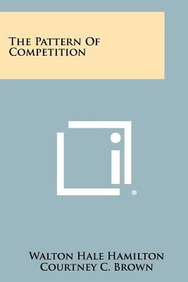 The Pattern Of Competition by Hamilton, Walton Hale