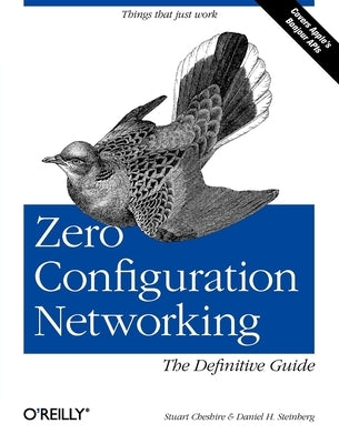 Zero Configuration Networking: The Definitive Guide: The Definitive Guide by Steinberg, Daniel H.