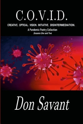 C.O.V.I.D. Creative. Optical. Vision. Initiative. Disintermediation.: A Pandemic Poetry Collection Seasons One and Two by Savant, Don