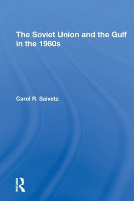 The Soviet Union And The Gulf In The 1980s by Saivetz, Carol R.