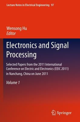 Electronics and Signal Processing: Selected Papers from the 2011 International Conference on Electric and Electronics (Eeic 2011) in Nanchang, China o by Hu, Wensong