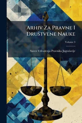Arhiv Za Pravne I Drustvene Nauke; Volume 3 by Jugoslavije, Savez Udruzenja Pravnika