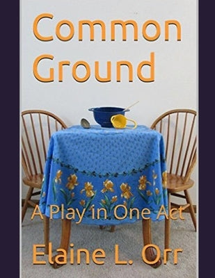 Common Ground: A Play in One Act by Orr, Elaine L.