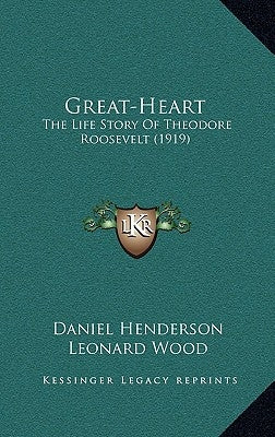 Great-Heart: The Life Story Of Theodore Roosevelt (1919) by Henderson, Daniel