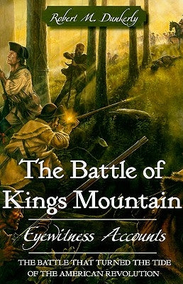 The Battle of Kings Mountain: Eyewitness Accounts by Dunkerly, Robert M.