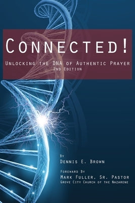 Connected!: Unlocking the DNA of Authentic Prayer - 2nd Edition by Brown, Dennis E.