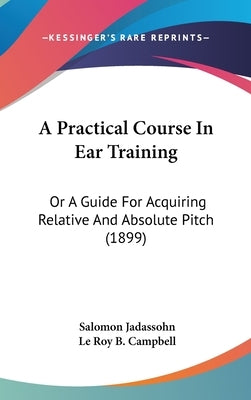 A Practical Course In Ear Training: Or A Guide For Acquiring Relative And Absolute Pitch (1899) by Jadassohn, Salomon