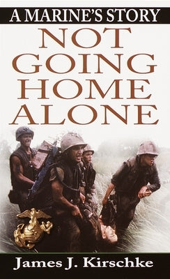 Not Going Home Alone: A Marine's Story by Kirschke, James