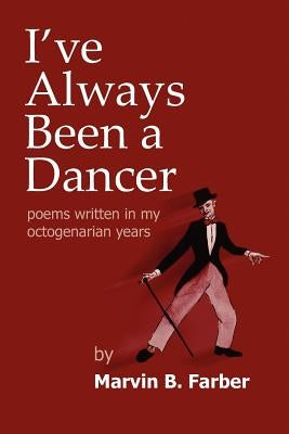 I've Always Been a Dancer: Poems written in my octogenarian years by Farber, Marvin B.