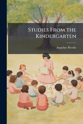 Studies From the Kindergarten by Brooks, Angeline