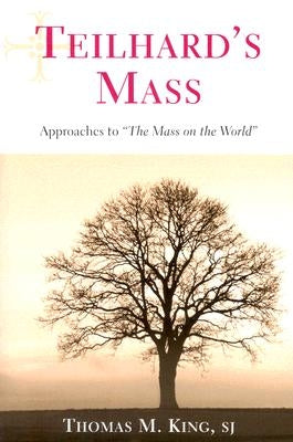 Teilhard's Mass: Approaches to the Mass on the World by King, Thomas M.