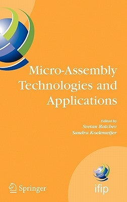 Micro-Assembly Technologies and Applications: Ifip Tc5 Wg5.5 Fourth International Precision Assembly Seminar (Ipas'2008) Chamonix, France, February 10 by Koelemeijer, Sandra