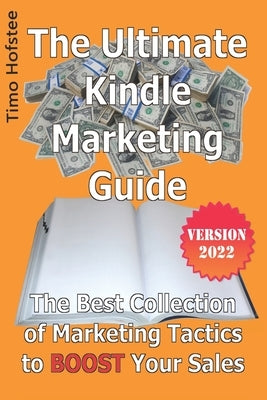 The Ultimate Kindle Marketing Guide: The Best Collection of Marketing Tactics to Boost Your Sales by Hofstee, Timo