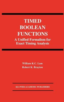 Timed Boolean Functions: A Unified Formalism for Exact Timing Analysis by Lam, William K. C.