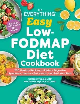 The Everything Easy Low-Fodmap Diet Cookbook: 200 Healthy Recipes to Reduce Digestive Symptoms, Improve Gut Health, and Feel Your Best by Francioli, Colleen