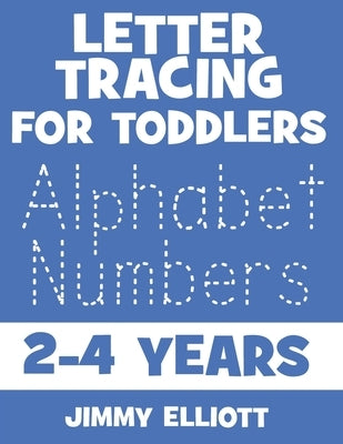 Letter Tracing For Toddlers 2-4 Years: Fun With Letters - Kids Tracing Activity Books - My First Toddler Tracing Book - Blue Edition by Elliott, Jimmy