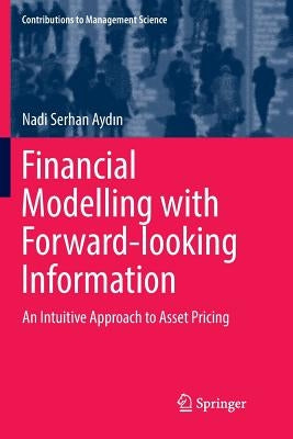 Financial Modelling with Forward-Looking Information: An Intuitive Approach to Asset Pricing by Aydın, Nadi Serhan