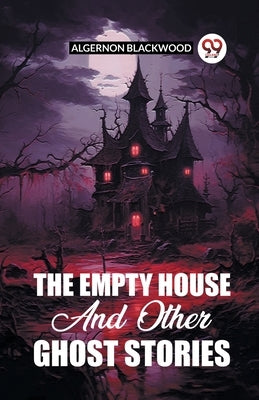 The Empty House And Other Ghost Stories by Blackwood, Algernon