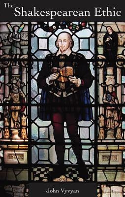 The Shakespearean Ethic by Vyvyan, John