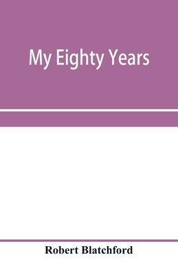 My eighty years by Blatchford, Robert