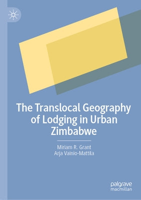 The Translocal Geography of Lodging in Urban Zimbabwe by Grant, Miriam R.