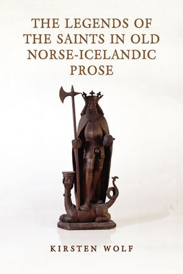 The Legends of the Saints in Old Norse-Icelandic Prose by Wolf, Kirsten