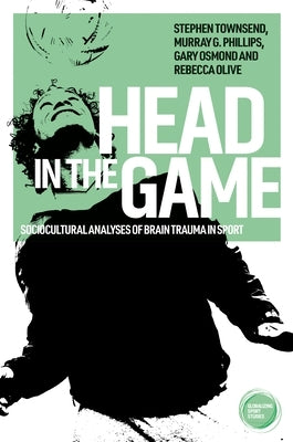 Head in the Game: Sociocultural Analyses of Brain Trauma in Sport by Townsend, Stephen