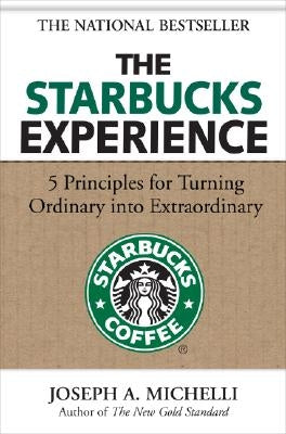 The Starbucks Experience: 5 Principles for Turning Ordinary Into Extraordinary by Michelli, Joseph