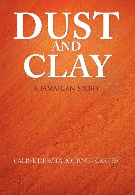 Dust and Clay: A Jamaican Story by Bourne -. Carter, Caline Derota