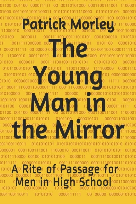 The Young Man in the Mirror: A Rite of Passage for Men in High School by Morley, Patrick