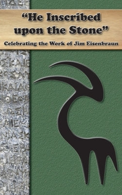 He Inscribed upon a Stone: Celebrating the Work of Jim Eisenbraun by Society of Biblical Literature