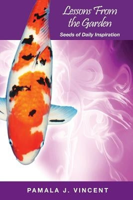 Lessons From the Garden - Seeds of Daily Inspiration by Vincent, Pamala J.