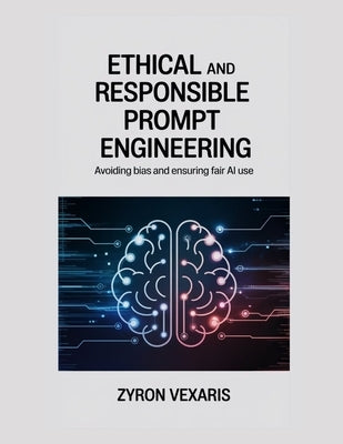 Ethical and Responsible Prompt Engineering: Avoiding Bias and Ensuring Fair AI Use by Vexaris, Zyron
